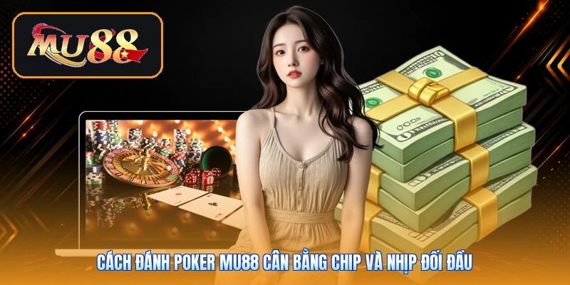 Cách đánh Poker Mu88 cân bằng chip và nhịp đối đầu