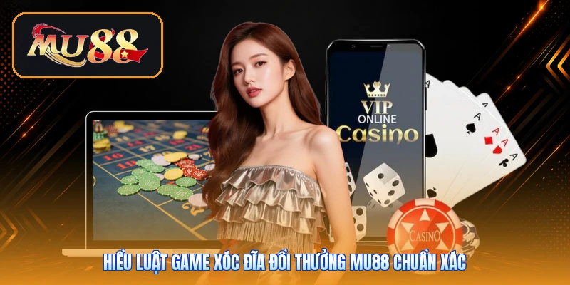 Hiểu luật game xóc đĩa đổi thưởng Mu88 chuẩn xác