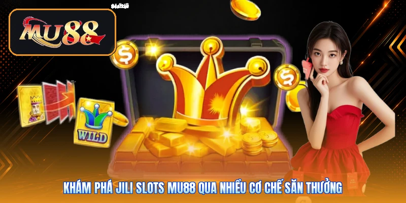 Khám phá JILI Slots Mu88 qua nhiều cơ chế săn thưởng