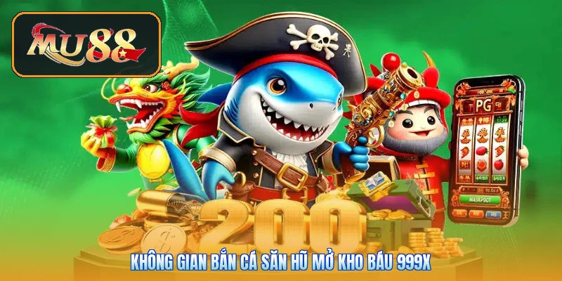 Không gian bắn cá săn hũ mở kho báu 999X