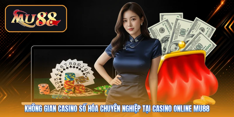 Không gian casino số hóa chuyên nghiệp tại Casino Online Mu88