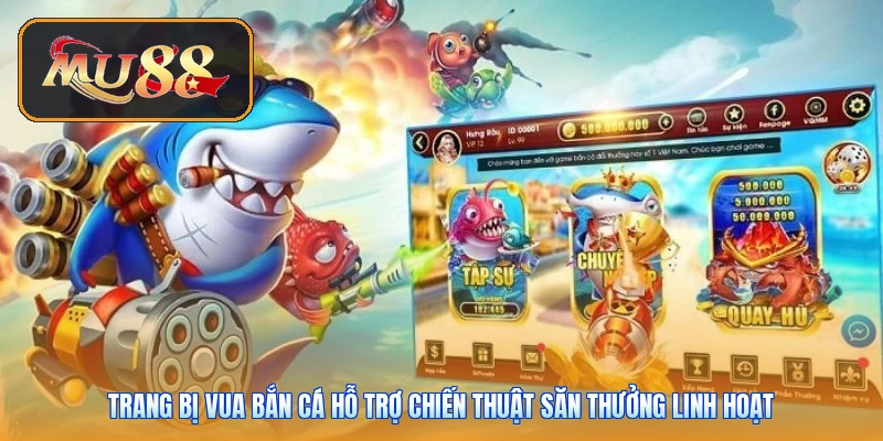 Trang bị vua bắn cá hỗ trợ chiến thuật săn thưởng linh hoạt